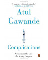 Complications : Notes From The Life Of A Young Surgeon by Atul Gawande