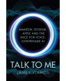 Talk to Me: Amazon, Google, Apple and the Race for Voice-Controlled AI by by James Vlahos