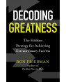 Decoding Greatness: The Hidden Strategy for Achieving Extraordinary Success by Ron Friedman