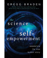 The Science of Self-Empowerment: Awakening the New Human Story by Gregg Braden