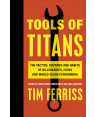 Tools of Titans: The Tactics, Routines, and Habits of Billionaires, Icons, and World-Class Performers by Timothy Ferriss 