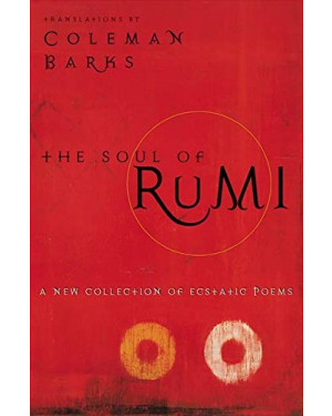 The Soul of Rumi: A New Collection of Ecstatic Poems by Coleman Barks 