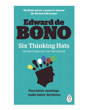 Six Thinking Hats: The Multi-Million Bestselling Guide to Running Better Meetings and Making Faster Decisions by Edward De Bono