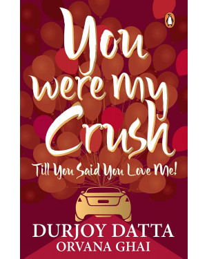You Were My Crush: Till You Said You Love Me! Durjoy Datta