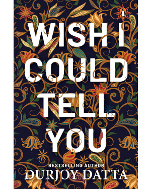 Wish I Could Tell You by Durjoy Datta