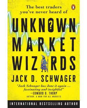 Unknown Market Wizards: The Best Traders You've Never Heard Of by Jack D. Schwager