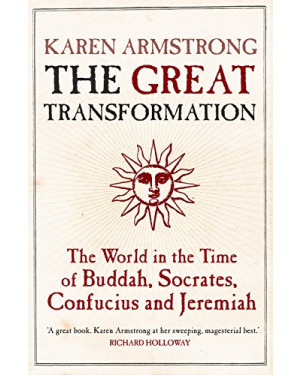 The Great Transformation: The World in the Time of Buddha, Socrates, Confucius and Jeremiah by Karen Armstrong 