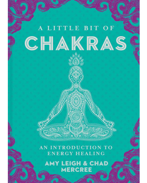 A Little Bit of Chakras: An Introduction to Energy Healing by Chad Mercree and Amy Leigh Mercree