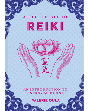 A Little Bit of Reiki: An Introduction to Energy Medicine by Valerie Oula