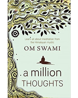 A Million Thoughts: Learn All about Meditation from a Himalayan Mystic By Om Swami