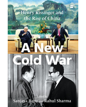 A New Cold War: Henry Kissinger and the Rise of China (HB) by Sanjaya Baru and Rahul Sharma