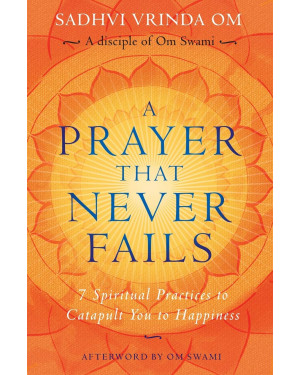 A Prayer That Never Fails: 7 Spiritual Practices to Catapult You to Happiness by Vrinda Om, Om Swami (Foreword)