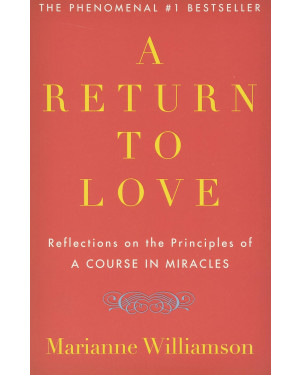 A Return to Love: Reflections on the Principles of "A Course in Miracles" by Marianne Williamson