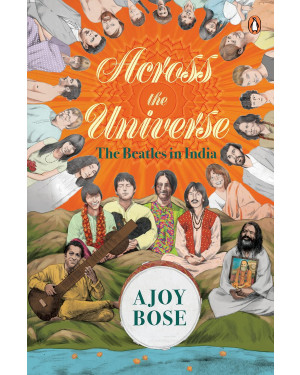 Across the Universe: The Beatles in India by Ajoy Bose