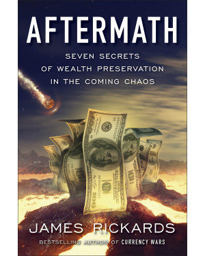 Aftermath: Seven Secrets of Wealth Preservation in the Coming Chaos by James Rickards