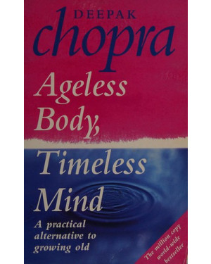 Ageless Body, Timeless Mind: A Practical Alternative To Growing Old by Deepak Chopra