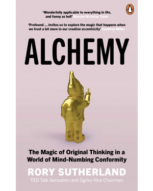 Alchemy: The Magic of Original Thinking in a World of Mind-Numbing Conformity by Rory Sutherland
