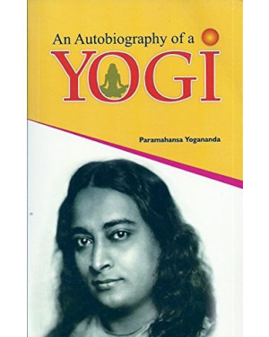 An Autobiography of a Yogi by Paramahansa Yogananda