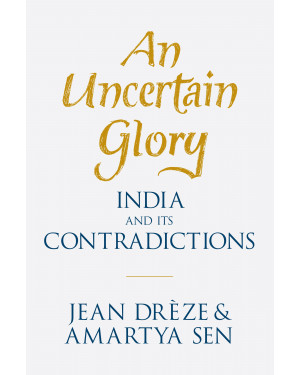 An Uncertain Glory: India and its Contradictions by Jean Drèze and Amartya Sen