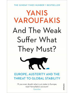 And the Weak Suffer What They Must?: Europe, Austerity and the Threat to Global Stability by Yanis Varoufakis
