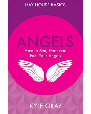 Angels: How to See, Hear and Feel Your Angels by Kyle Gray