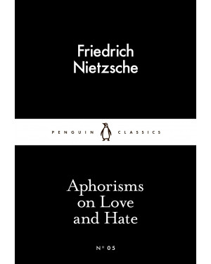 Aphorisms on Love and Hate By Friedrich Nietzsche