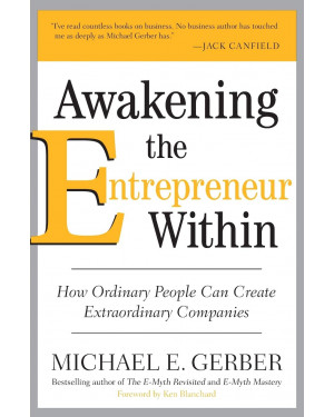 Awakening the Entrepreneur Within: How Ordinary People Can Create Extraordinary Companies by Michael E. Gerber