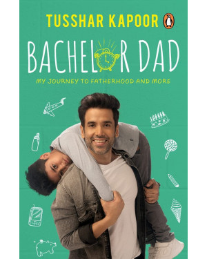 Bachelor Dad: My Journey to Fatherhood and More by Tusshar Kapoor