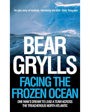 Facing the Frozen Ocean By Bear Grylls 
