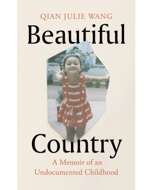 Beautiful Country: A Memoir of An Undocumented Childhood By Qian Julie Wang 