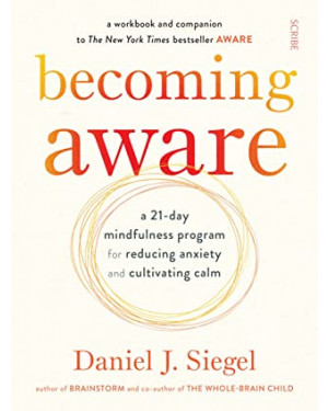 Becoming Aware: a 21-day mindfulness program for reducing anxiety and cultivating calm by Daniel J. Siegel