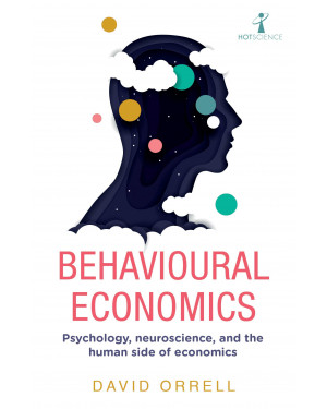 Behavioural Economics: Psychology, neuroscience, and the human side of economics (Hot Science) by David Orrell 