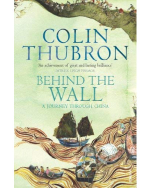 Behind the Wall: A Journey Through China By Colin Thubron 