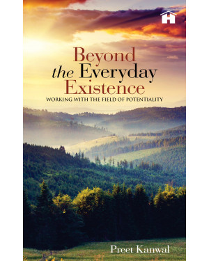 Beyond the Everyday Existence: Working with the Field of Potentiality by Preet Kanwal