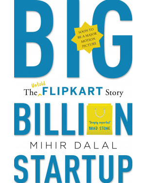 Big Billion Startup: The Untold Flipkart Story by Mihir Dalal
