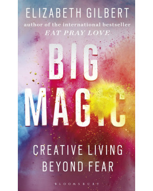 Big Magic: Creative Living Beyond Fear by Elizabeth Gilbert 