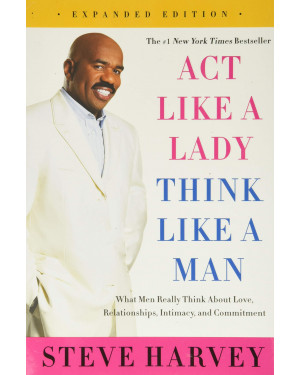 Act Like a Lady, Think Like a Man, Expanded Edition: What Men Really Think about Love, Relationships, Intimacy, and Commitment By Steve Harvey