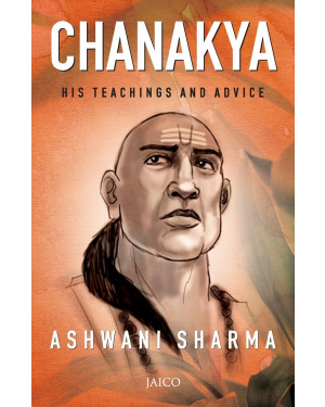 Chanakya: His Teaching and Advice By Ashwani Sharma