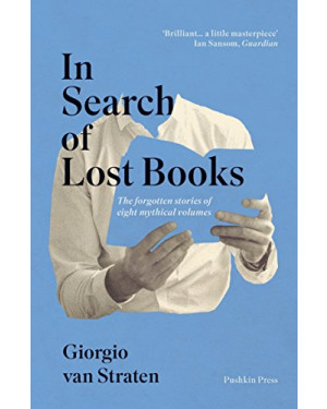In Search of Lost Books: The Forgotten Stories of Eight Mythical Volumes By Giorgio van Straten, Simon Carnell (Translation)