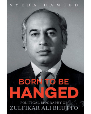 Born to Be Hanged: Political Biography of Zulfikar Ali Bhutto (HB) by Syeda Saiyidain Hameed