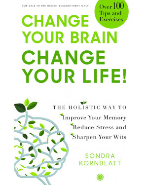 Change Your Brain, Change Your Life! by Sondra Kornblatt