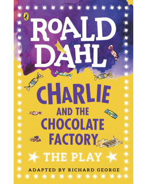 Charlie and the Chocolate Factory: The Play by Roald Dahl
