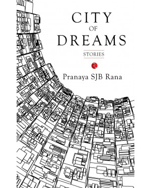 City of Dreams: Stories by Pranaya SJB Rana