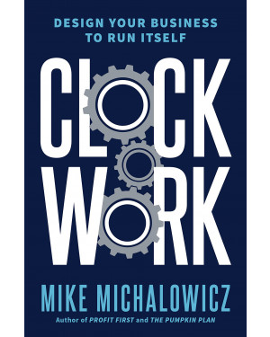 Clockwork: Design Your Business to Run Itself(HB) By Mike Michalowicz