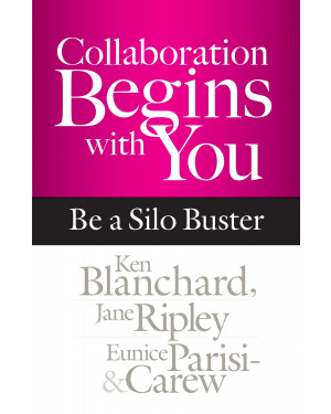 Collaboration Begins with You: Be a Silo Buster By Ken Blanchard (Author), Jane Ripley (Author), Eunice Parisi-Carew (Author)