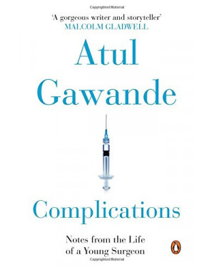 Complications : Notes From The Life Of A Young Surgeon by Atul Gawande