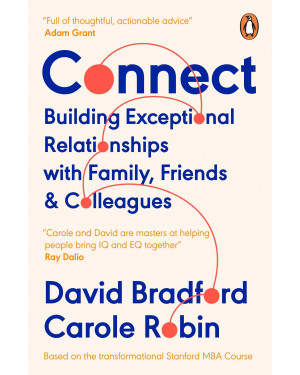 Connect: Building Exceptional Relationships with Family, Friends and Colleagues by David Bradford, Carole Robin