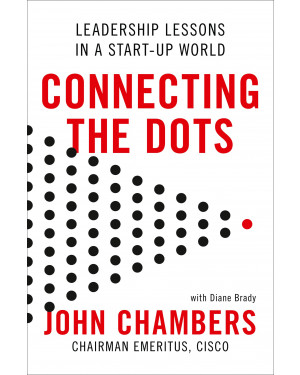 Connecting The Dots: Leadership Lessons in a Startup World By John Chambers