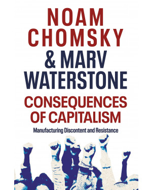 Consequences of Capitalism: Manufacturing Discontent and Resistance by Noam Chomsky, Marv Waterstone