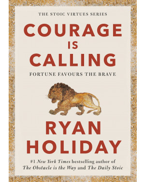 Courage Is Calling: Fortune Favours the Brave by Ryan Holiday